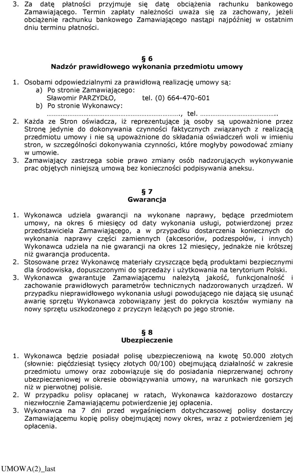 6 Nadzór prawidłowego wykonania przedmiotu umowy 1. Osobami odpowiedzialnymi za prawidłową realizację umowy są: a) Po stronie Zamawiającego: Sławomir PARZYDŁO, tel.