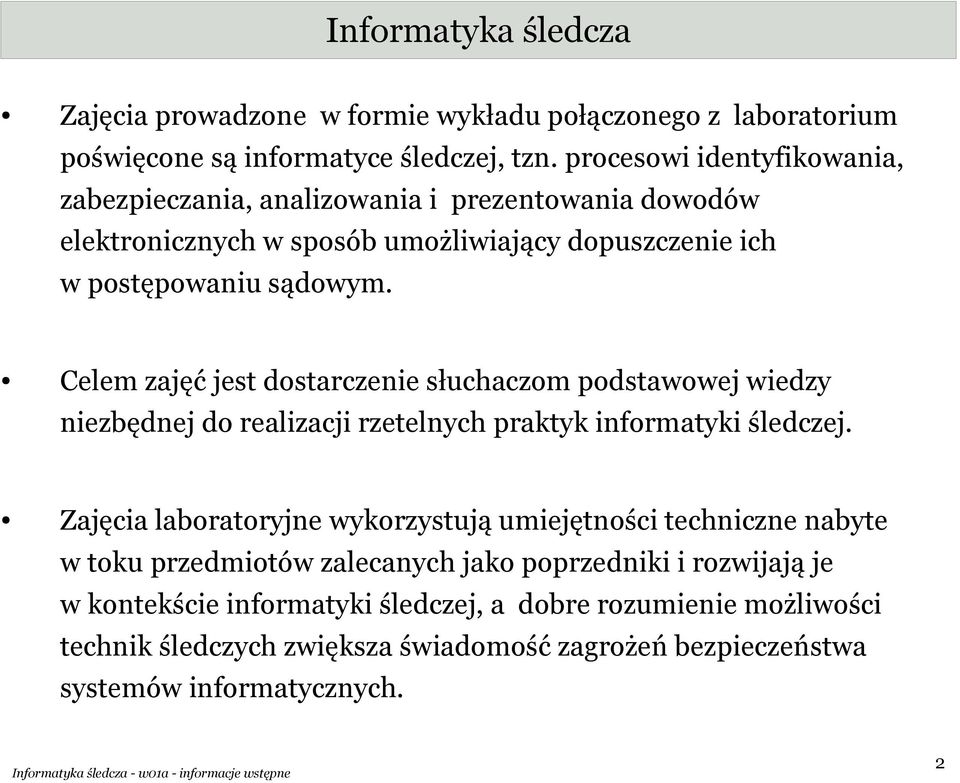 Celem zajęć jest dostarczenie słuchaczom podstawowej wiedzy niezbędnej do realizacji rzetelnych praktyk informatyki śledczej.