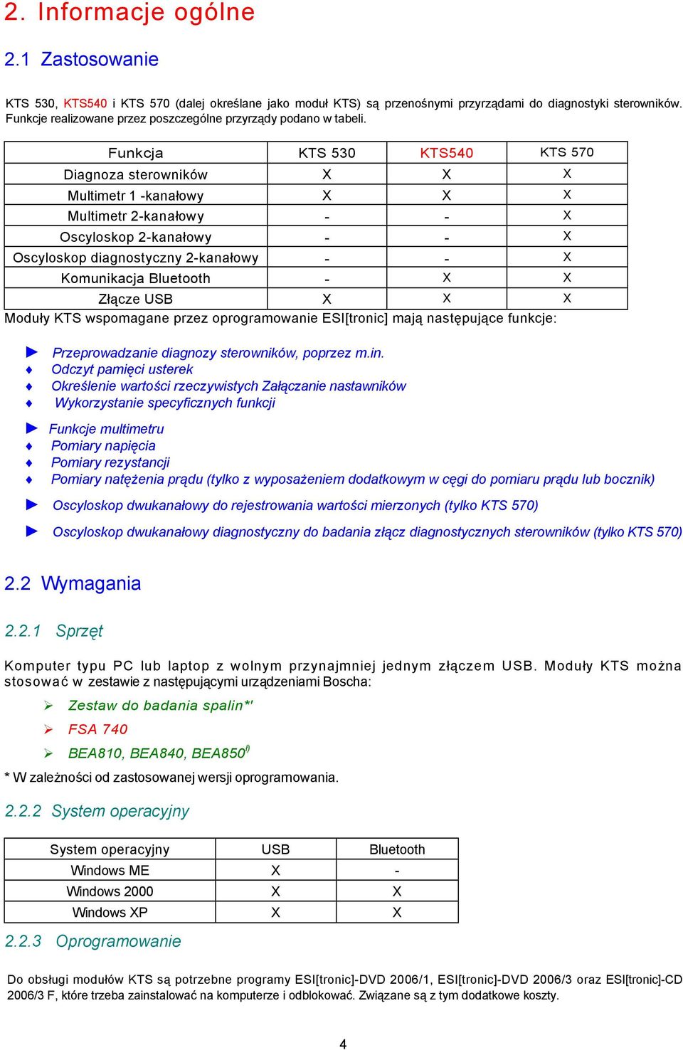 Funkcja KTS 530 KTS540 KTS 570 Diagnoza sterowników X X X Multimetr 1 -kanałowy X X X Multimetr 2-kanałowy - - X Oscyloskop 2-kanałowy - - X Oscyloskop diagnostyczny 2-kanałowy - - X Komunikacja