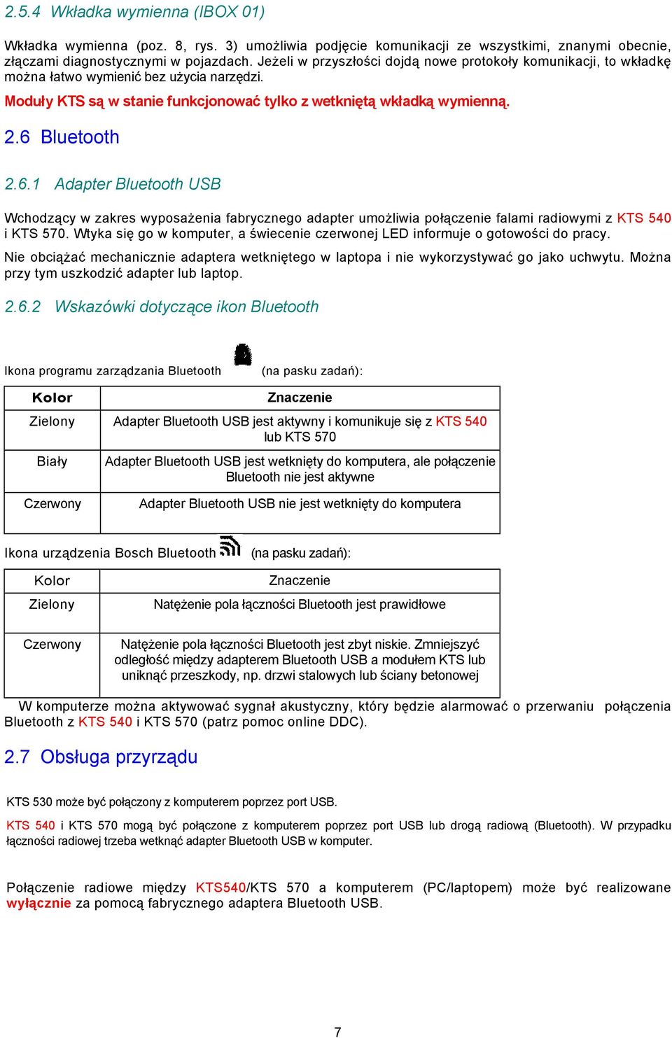 Bluetooth 2.6.1 Adapter Bluetooth USB Wchodzący w zakres wyposażenia fabrycznego adapter umożliwia połączenie falami radiowymi z KTS 540 i KTS 570.