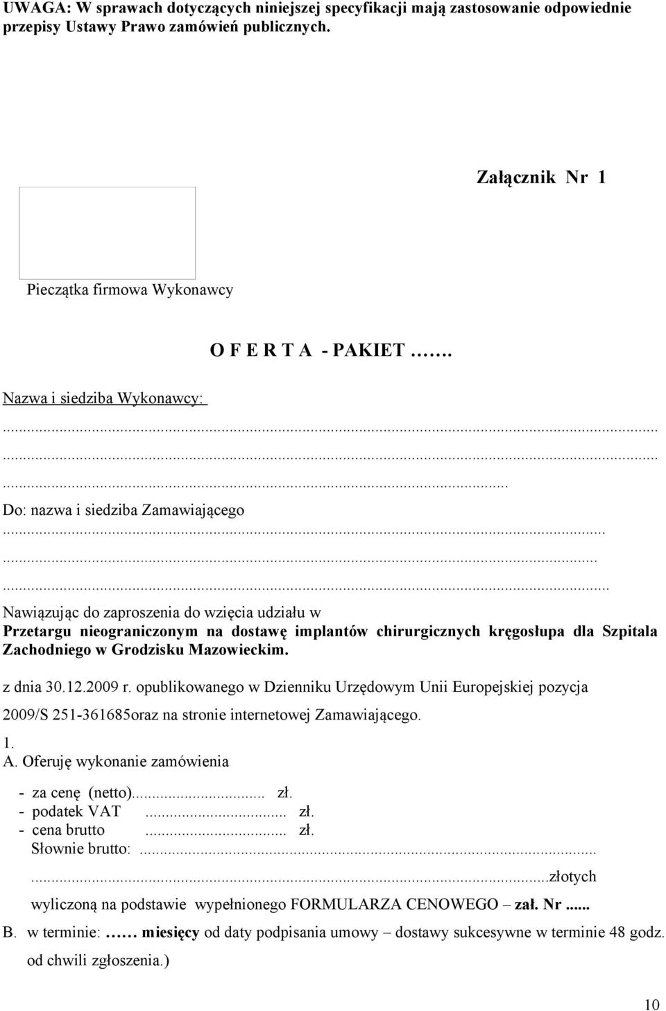 ........ Nawiązując do zaproszenia do wzięcia udziału w Przetargu nieograniczonym na dostawę implantów chirurgicznych kręgosłupa dla Szpitala Zachodniego w Grodzisku Mazowieckim. z dnia 0..009 r.