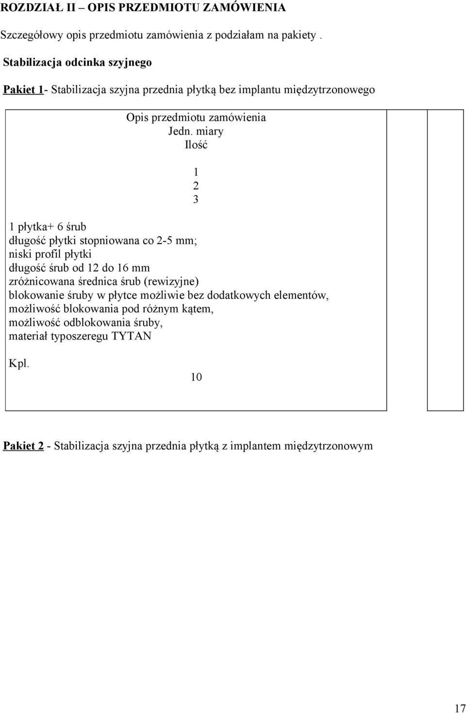 długość płytki stopniowana co -5 mm; niski profil płytki długość śrub od do 6 mm zróżnicowana średnica śrub (rewizyjne) blokowanie śruby w płytce