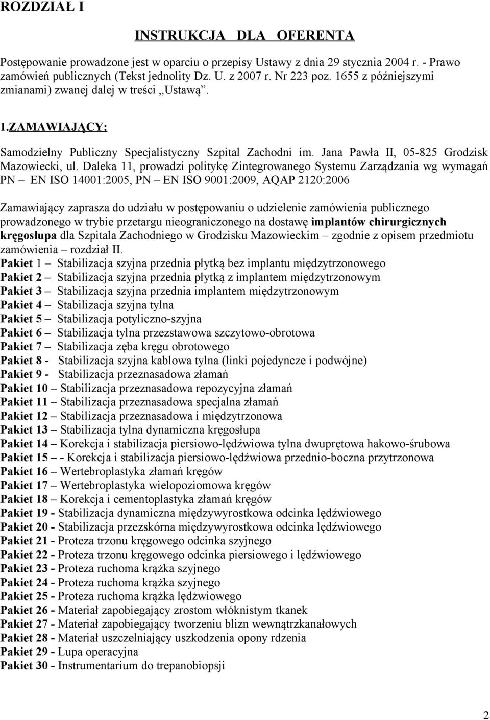 Daleka, prowadzi politykę Zintegrowanego Systemu Zarządzania wg wymagań PN EN ISO 400:005, PN EN ISO 900:009, AQAP 0:006 Zamawiający zaprasza do udziału w postępowaniu o udzielenie zamówienia