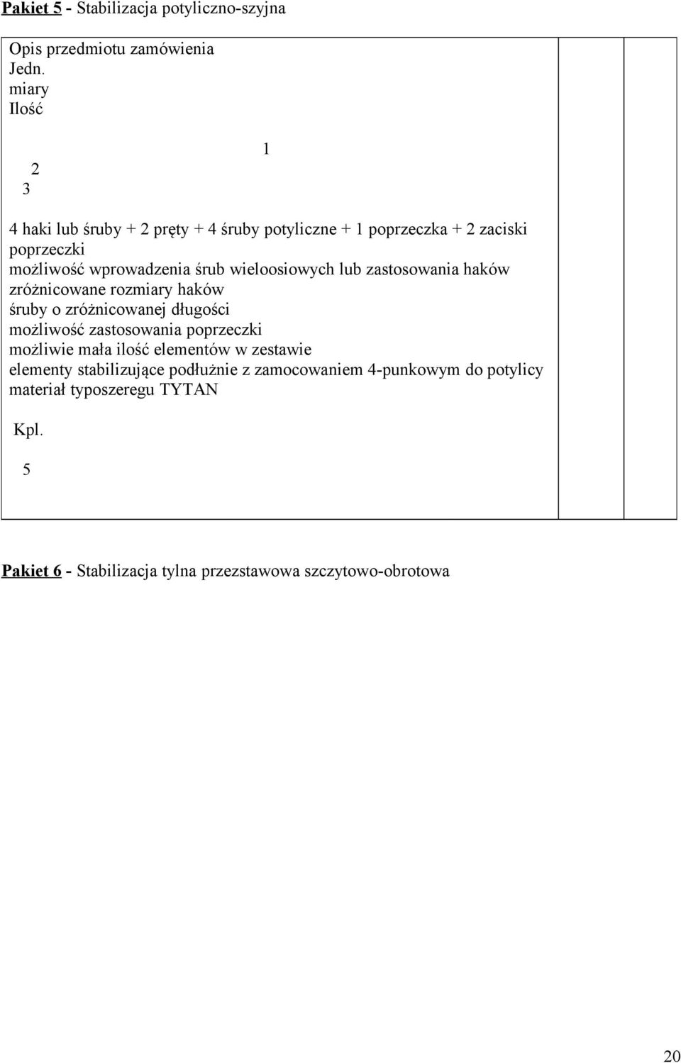 o zróżnicowanej długości możliwość zastosowania poprzeczki możliwie mała ilość elementów w zestawie elementy stabilizujące