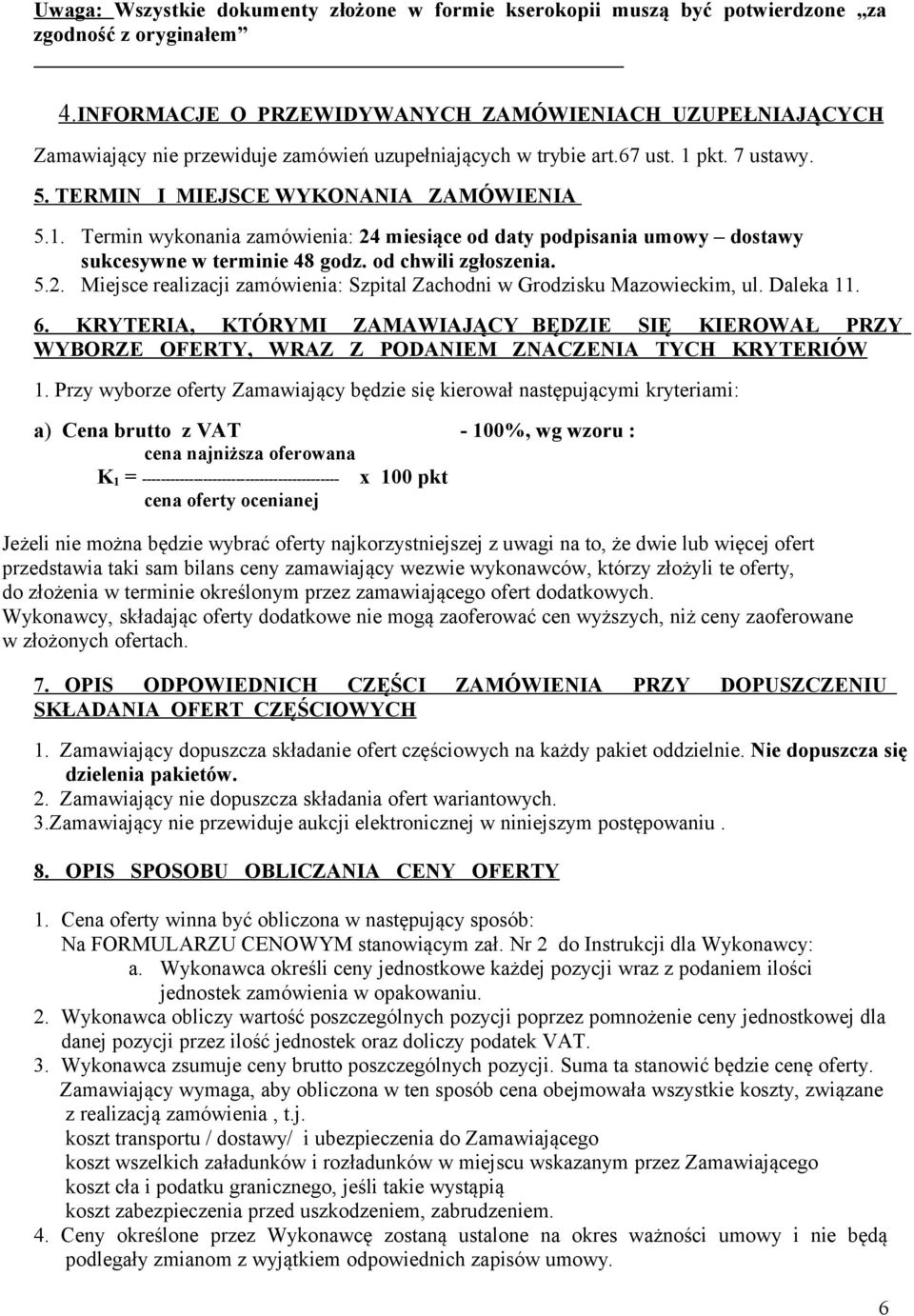 . Termin wykonania zamówienia: 4 miesiące od daty podpisania umowy dostawy sukcesywne w terminie 48 godz. od chwili zgłoszenia. 5.