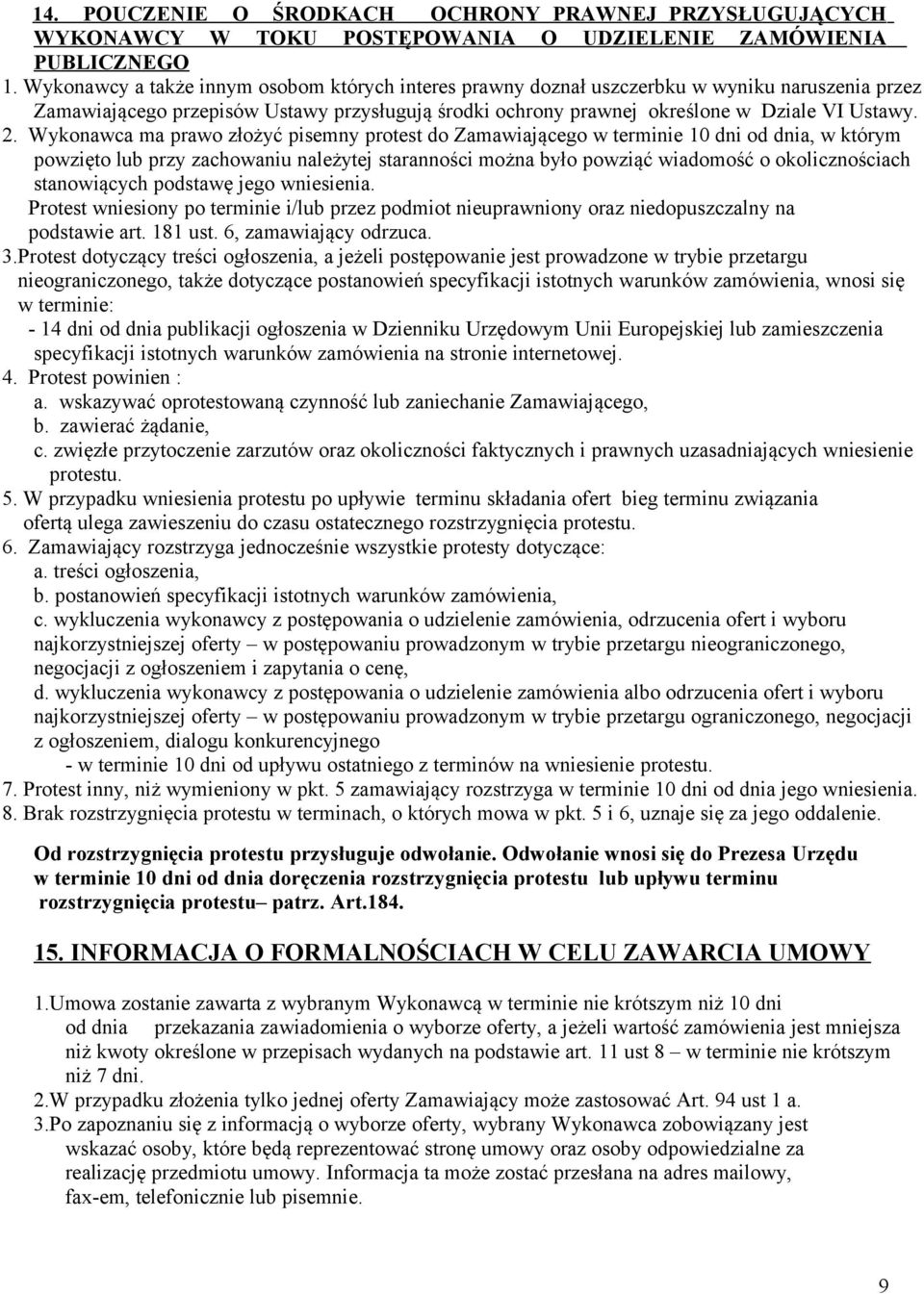 . Wykonawca ma prawo złożyć pisemny protest do Zamawiającego w terminie 0 dni od dnia, w którym powzięto lub przy zachowaniu należytej staranności można było powziąć wiadomość o okolicznościach