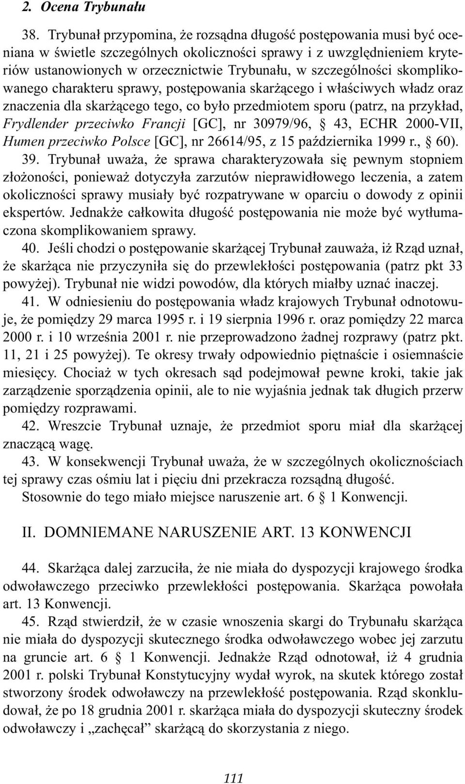 skomplikowanego charakteru sprawy, postêpowania skar ¹cego i w³aœciwych w³adz oraz znaczenia dla skar ¹cego tego, co by³o przedmiotem sporu (patrz, na przyk³ad, Frydlender przeciwko Francji [GC], nr