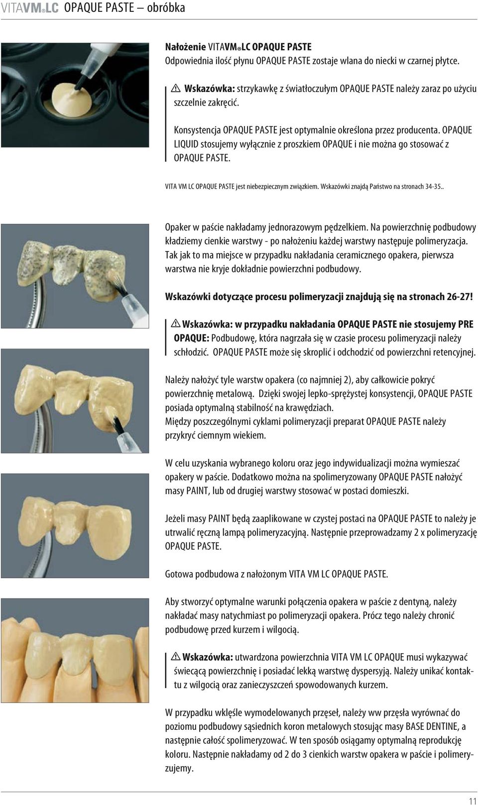 OPAQUE LIQUID stosujemy wyłącznie z proszkiem OPAQUE i nie można go stosować z OPAQUE PASTE. VITA VM LC OPAQUE PASTE jest niebezpiecznym związkiem. Wskazówki znajdą Państwo na stronach 34-35.