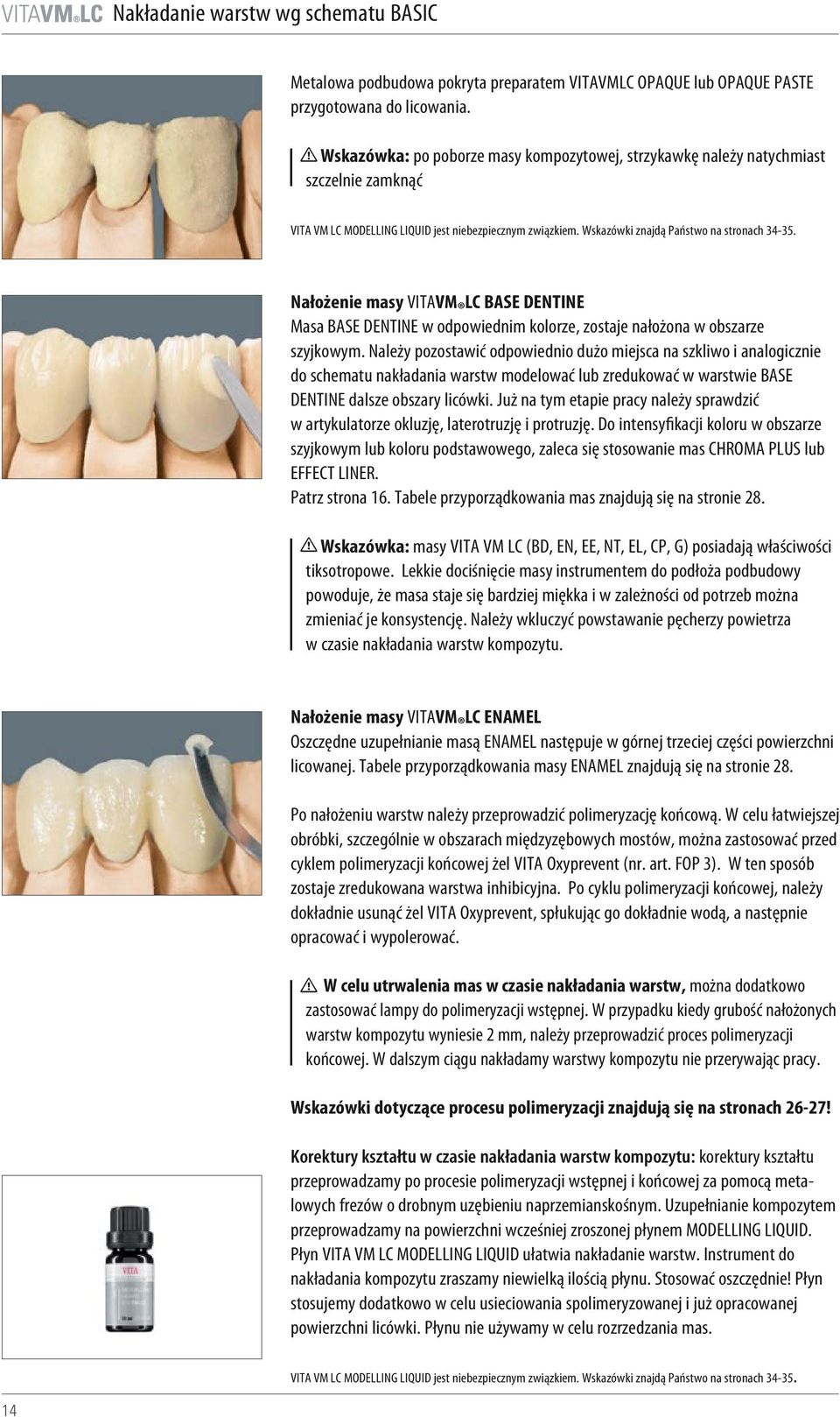 Nałożenie masy VITAVM LC BASE DENTINE Masa BASE DENTINE w odpowiednim kolorze, zostaje nałożona w obszarze szyjkowym.