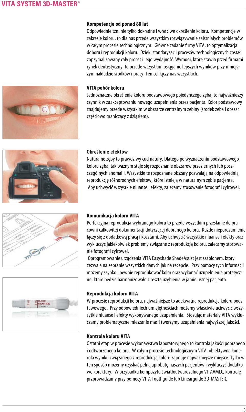 Główne zadanie firmy VITA, to optymalizacja doboru i reprodukcji koloru. Dzięki standaryzacji procesów technologicznych został zopzymalizowany cały proces i jego wydajność.
