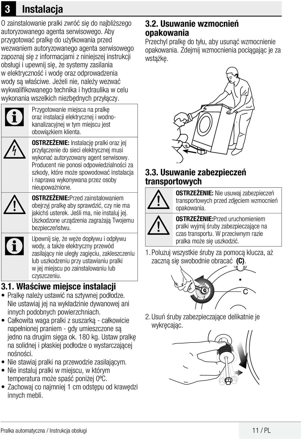 i wodę oraz odprowadzenia wody są właściwe. Jeżeli nie, należy wezwać wykwalifikowanego technika i hydraulika w celu wykonania wszelkich niezbędnych przyłączy.