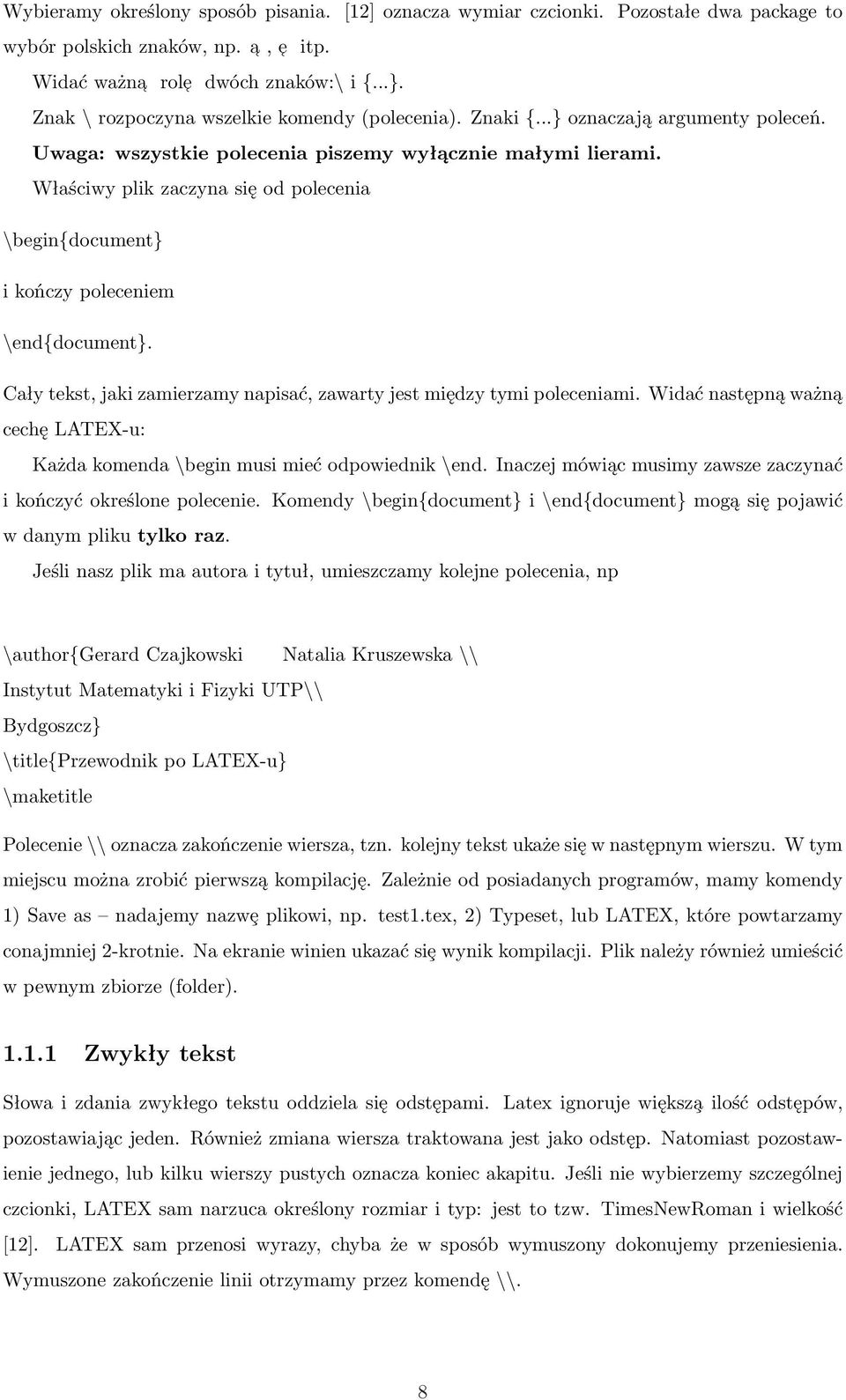 Właściwy plik zaczyna się od polecenia \begin{document} i kończy poleceniem \end{document}. Cały tekst, jaki zamierzamy napisać, zawarty jest między tymi poleceniami.