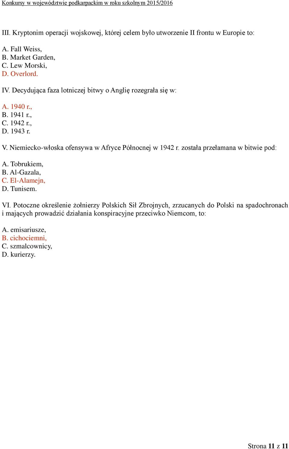 Niemiecko-włoska ofensywa w Afryce Północnej w 1942 r. została przełamana w bitwie pod: A. Tobrukiem, B. Al-Gazala, C. El-Alamejn, D. Tunisem. VI.