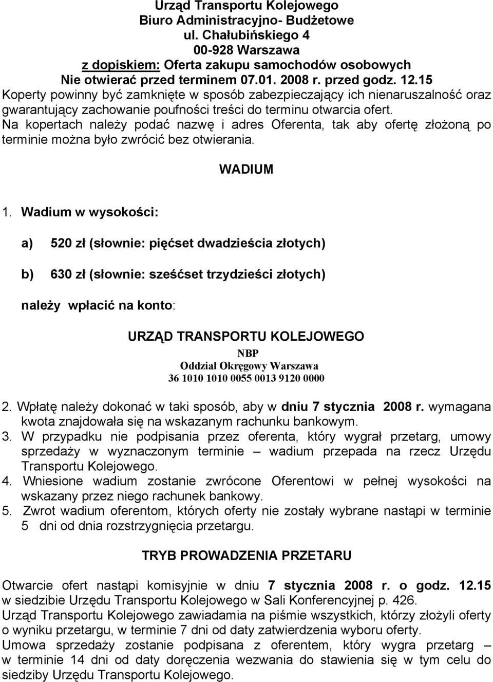 Na kopertach należy podać nazwę i adres Oferenta, tak aby ofertę złożoną po terminie można było zwrócić bez otwierania. WADIUM 1.