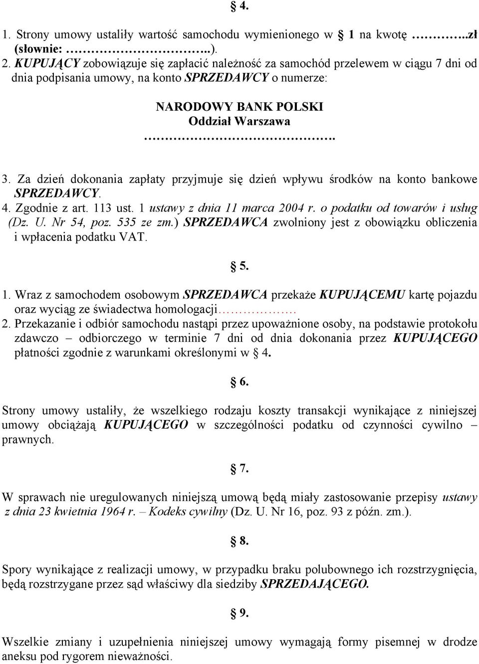 Za dzień dokonania zapłaty przyjmuje się dzień wpływu środków na konto bankowe SPRZEDAWCY. 4. Zgodnie z art. 113 ust. 1 ustawy z dnia 11 marca 2004 r. o podatku od towarów i usług (Dz. U. Nr 54, poz.