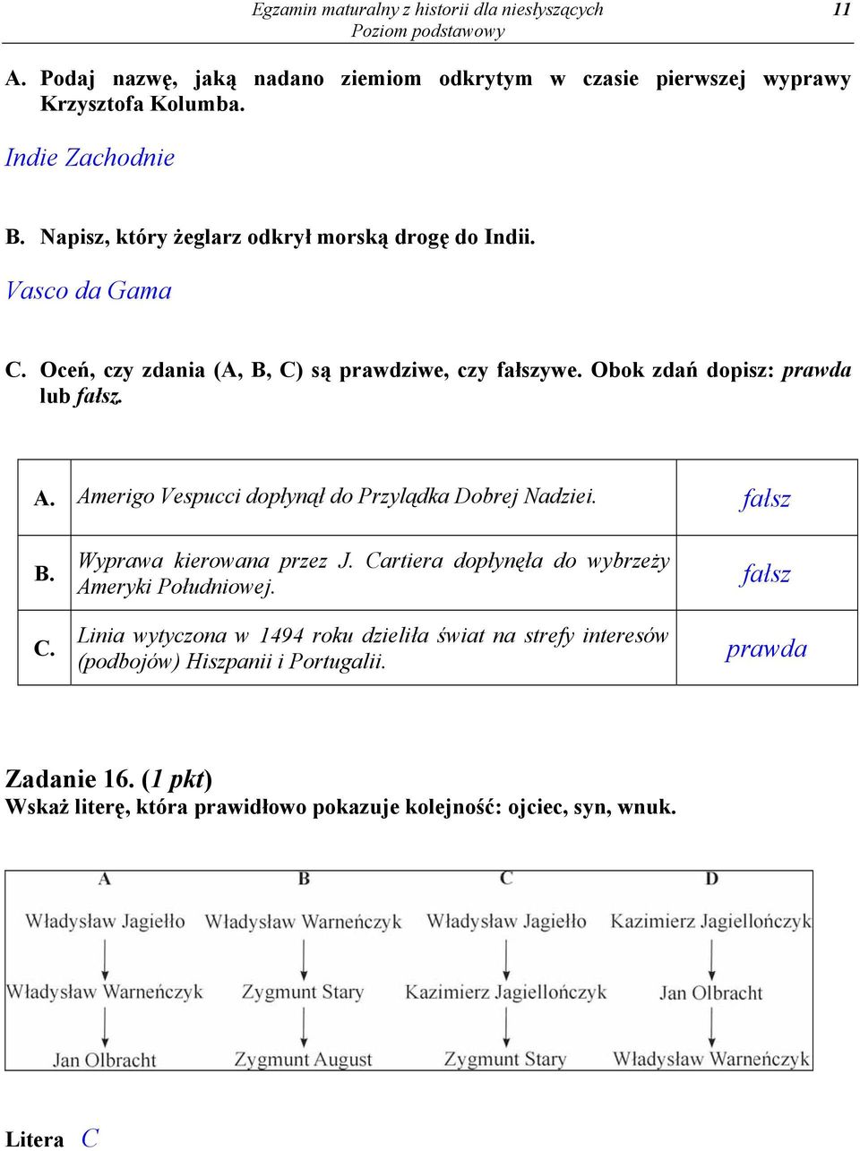 Amerigo Vespucci dopłynął do Przylądka Dobrej Nadziei. fałsz B. C. Wyprawa kierowana przez J. Cartiera dopłynęła do wybrzeży Ameryki Południowej.