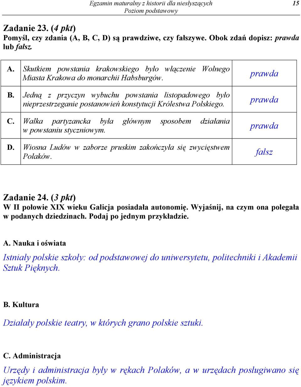 Jedną z przyczyn wybuchu powstania listopadowego było nieprzestrzeganie postanowień konstytucji Królestwa Polskiego. C. Walka partyzancka była głównym sposobem działania w powstaniu styczniowym. D.