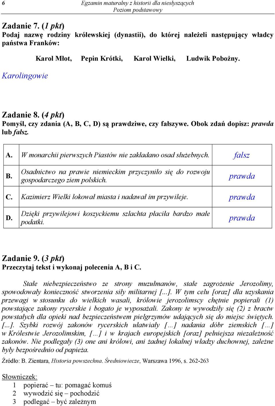 (4 pkt) Pomyśl, czy zdania (A, B, C, D) są prawdziwe, czy fałszywe. Obok zdań dopisz: prawda lub fałsz. A. W monarchii pierwszych Piastów nie zakładano osad służebnych. fałsz B.