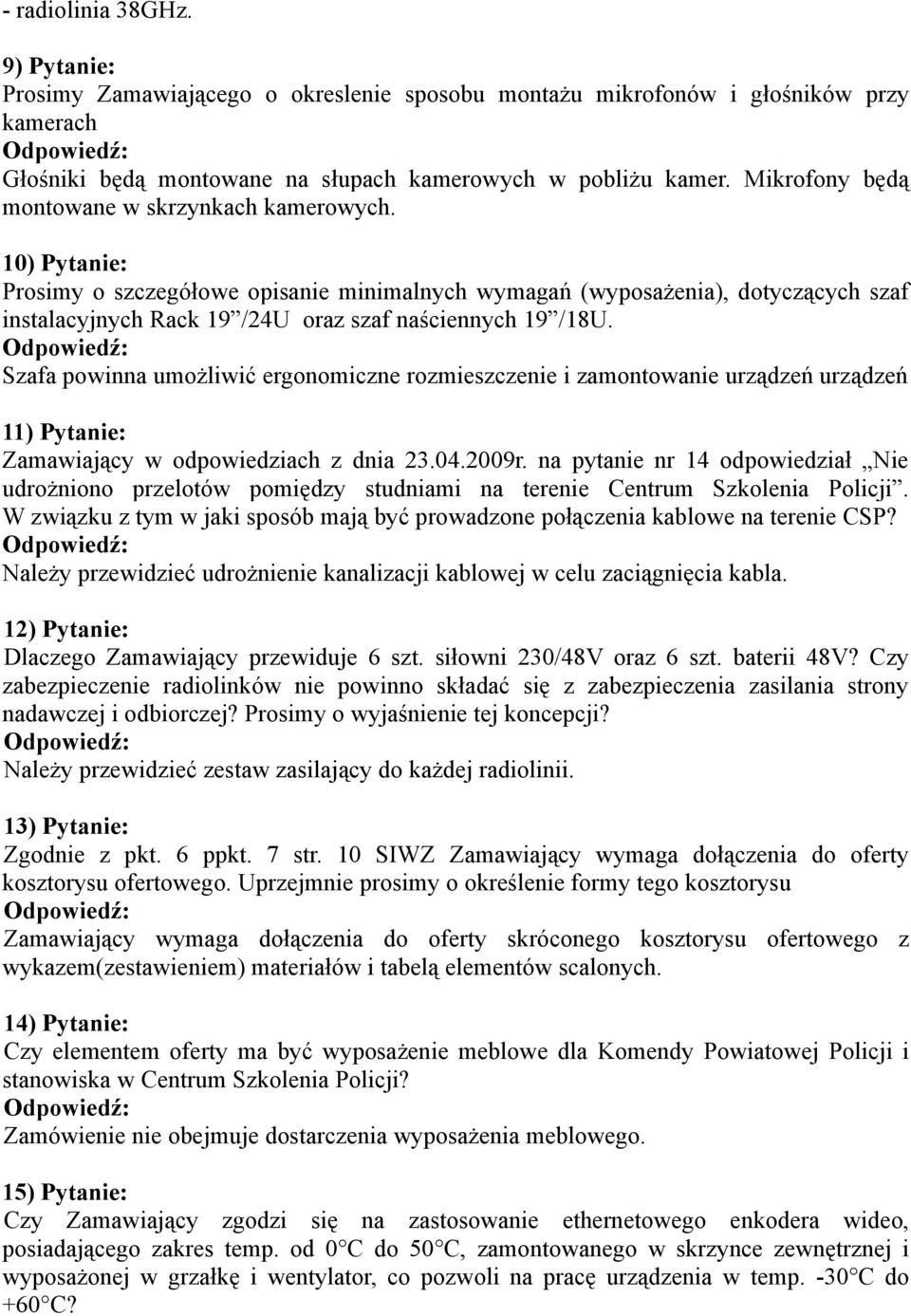 10) Pytanie: Prosimy o szczegółowe opisanie minimalnych wymagań (wyposażenia), dotyczących szaf instalacyjnych Rack 19 /24U oraz szaf naściennych 19 /18U.