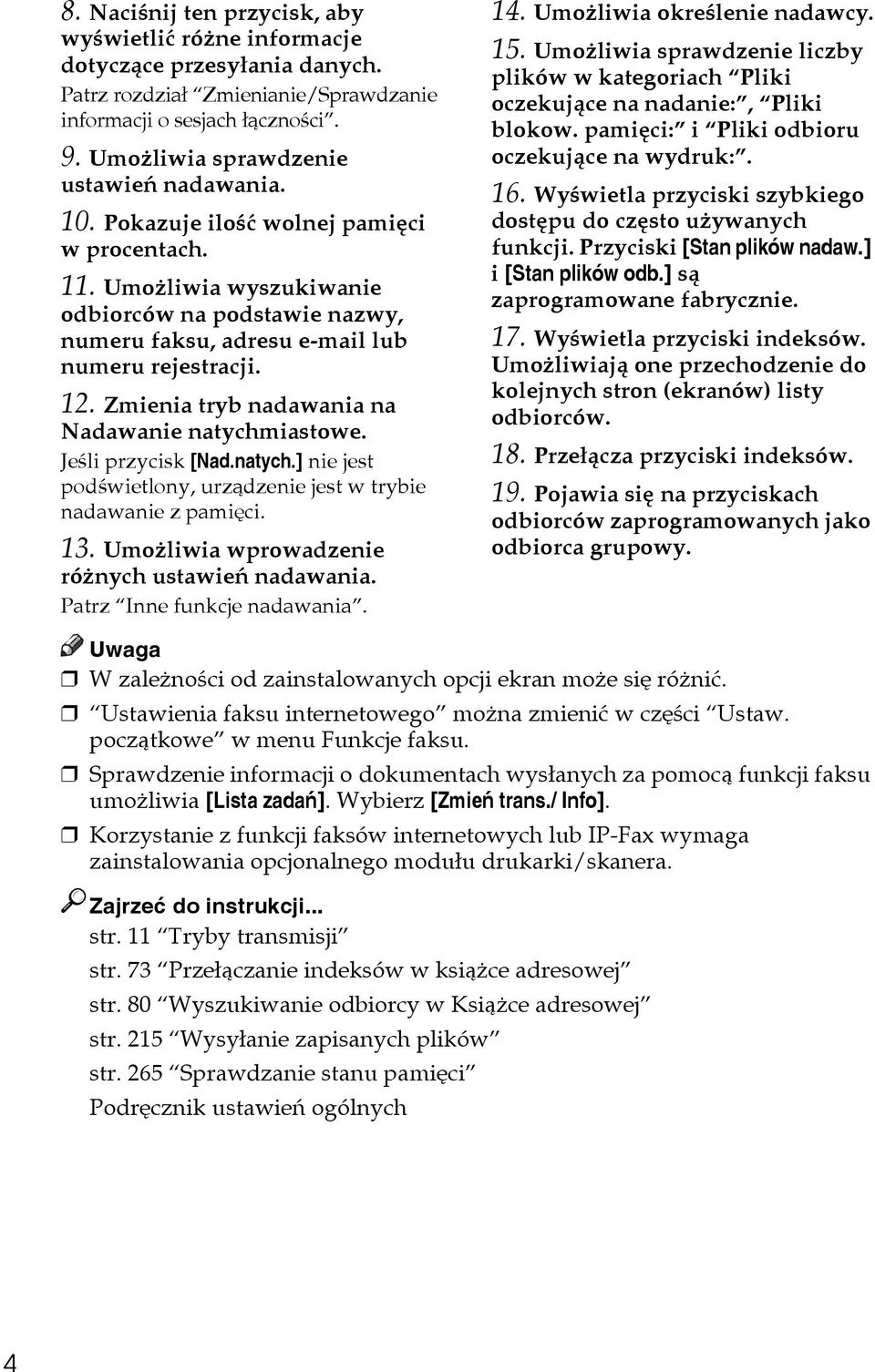 12. Zmienia tryb nadawania na Nadawanie natychmiastowe. Jeãli przycisk [Nad.natych.] nie jest podãwietlony, urzàdzenie jest w trybie nadawanie z pamiêci. 13.