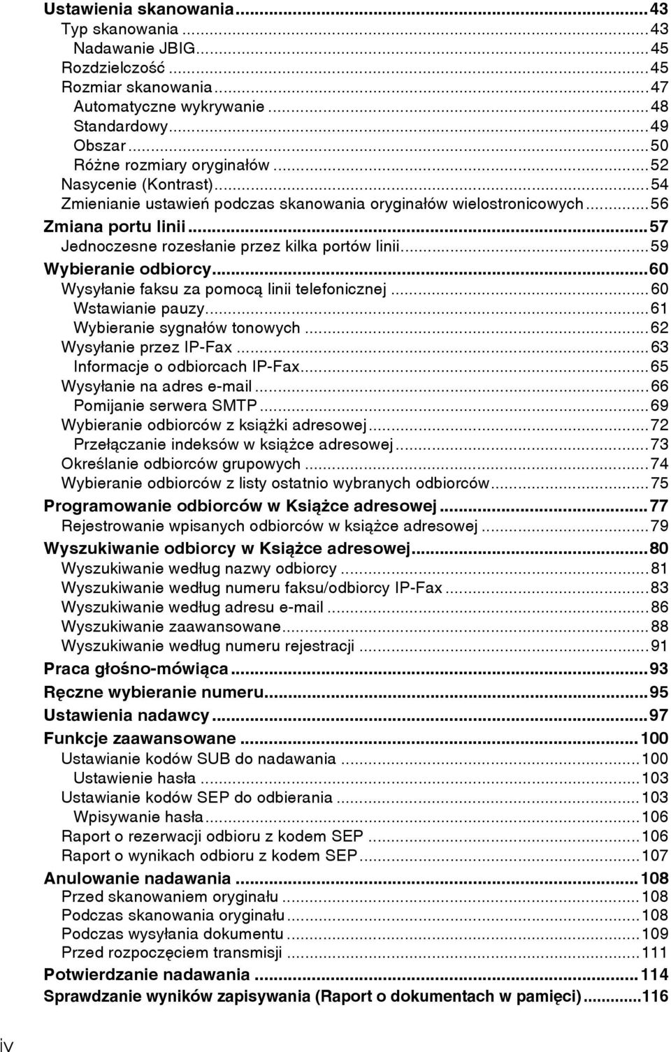 ..60 Wysyâanie faksu za pomocà linii telefonicznej...60 Wstawianie pauzy...61 Wybieranie sygnaâów tonowych...62 Wysyâanie przez IP-Fax...63 Informacje o odbiorcach IP-Fax...65 Wysyâanie na adres e-mail.