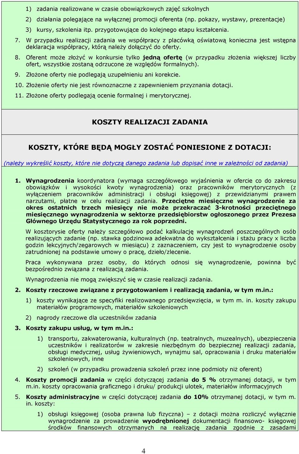 Oferent moŝe złoŝyć w konkursie tylko jedną ofertę (w przypadku złoŝenia większej liczby ofert, wszystkie zostaną odrzucone ze względów formalnych). 9.