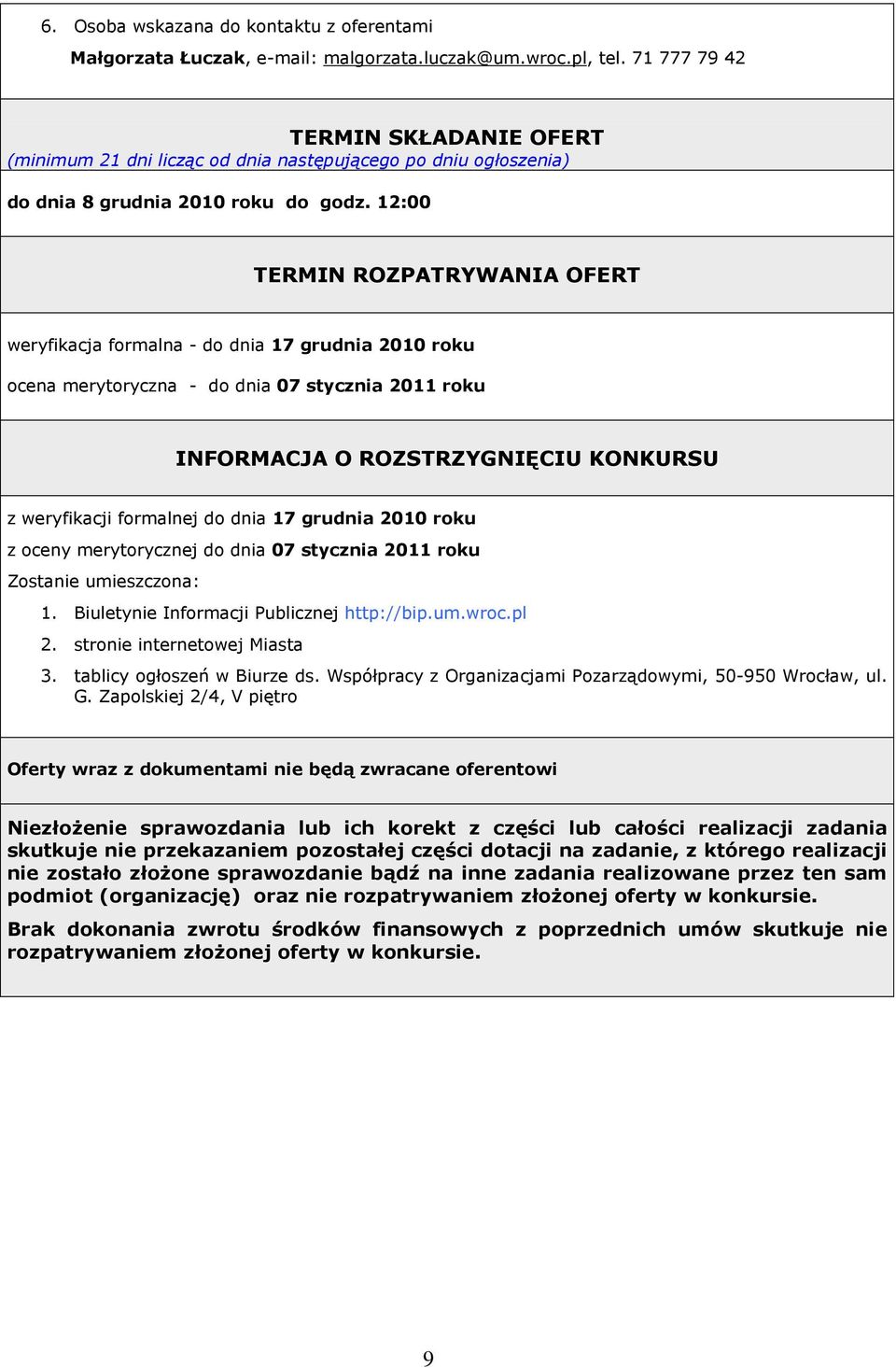 12:00 TERMIN ROZPATRYWANIA OFERT weryfikacja formalna - do dnia 17 grudnia 2010 roku ocena merytoryczna - do dnia 07 stycznia 2011 roku INFORMACJA O ROZSTRZYGNIĘCIU KONKURSU z weryfikacji formalnej