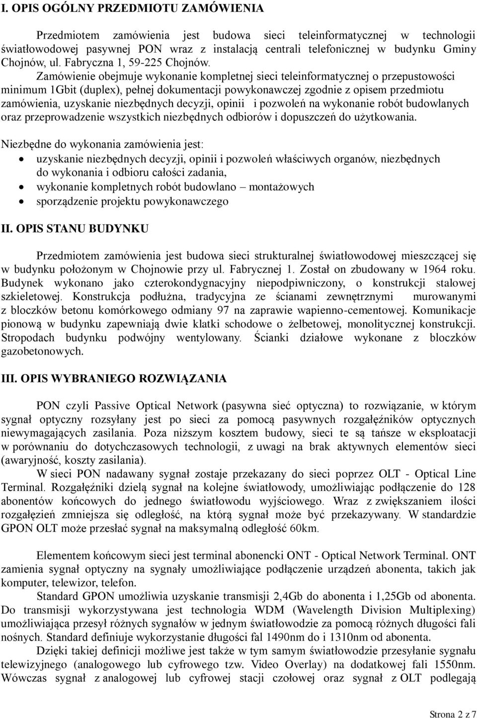 Zamówienie obejmuje wykonanie kompletnej sieci teleinformatycznej o przepustowości minimum 1Gbit (duplex), pełnej dokumentacji powykonawczej zgodnie z opisem przedmiotu zamówienia, uzyskanie