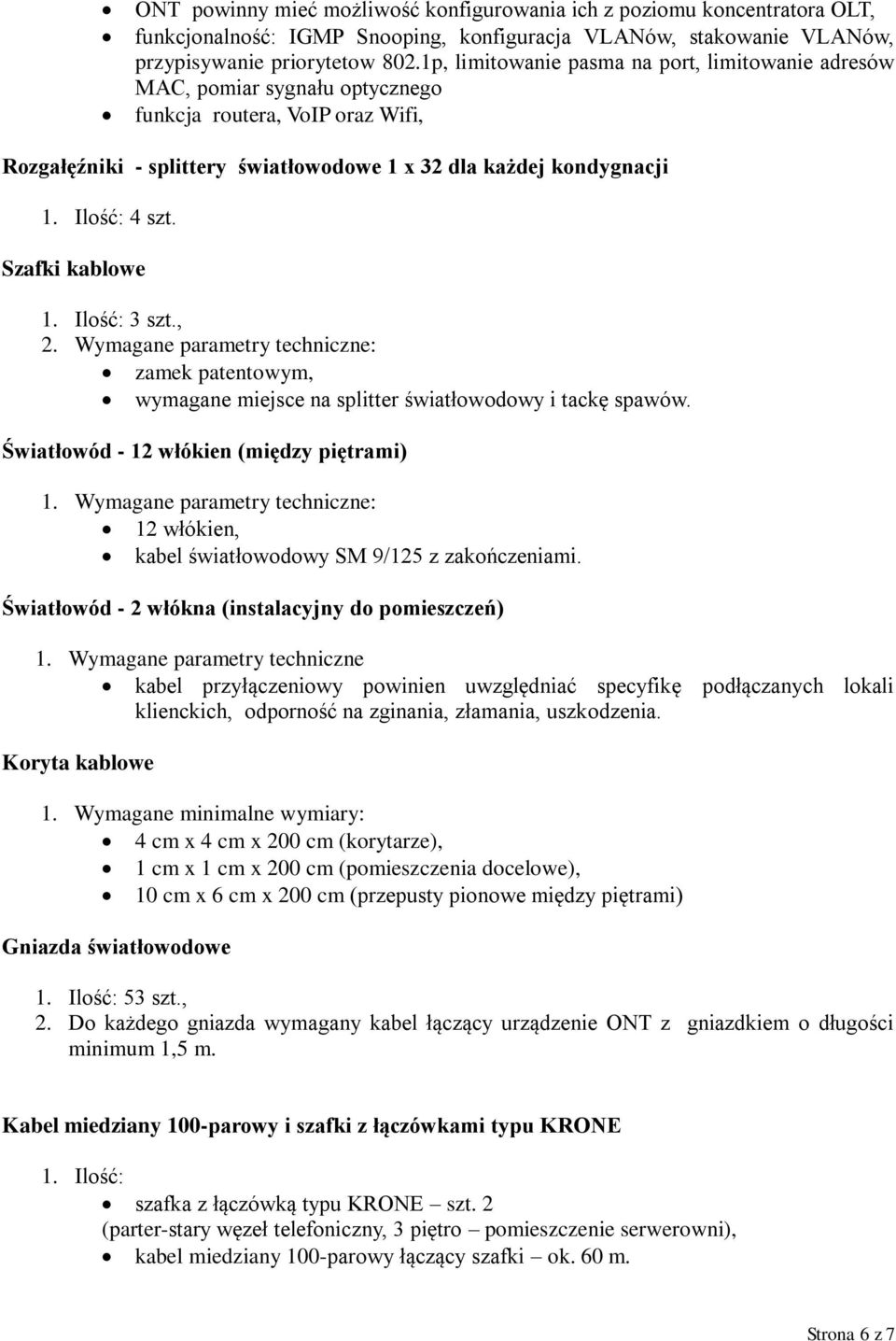 Szafki kablowe 1. Ilość: 3 szt., 2. Wymagane parametry techniczne: zamek patentowym, wymagane miejsce na splitter światłowodowy i tackę spawów. Światłowód - 12 włókien (między piętrami) 1.