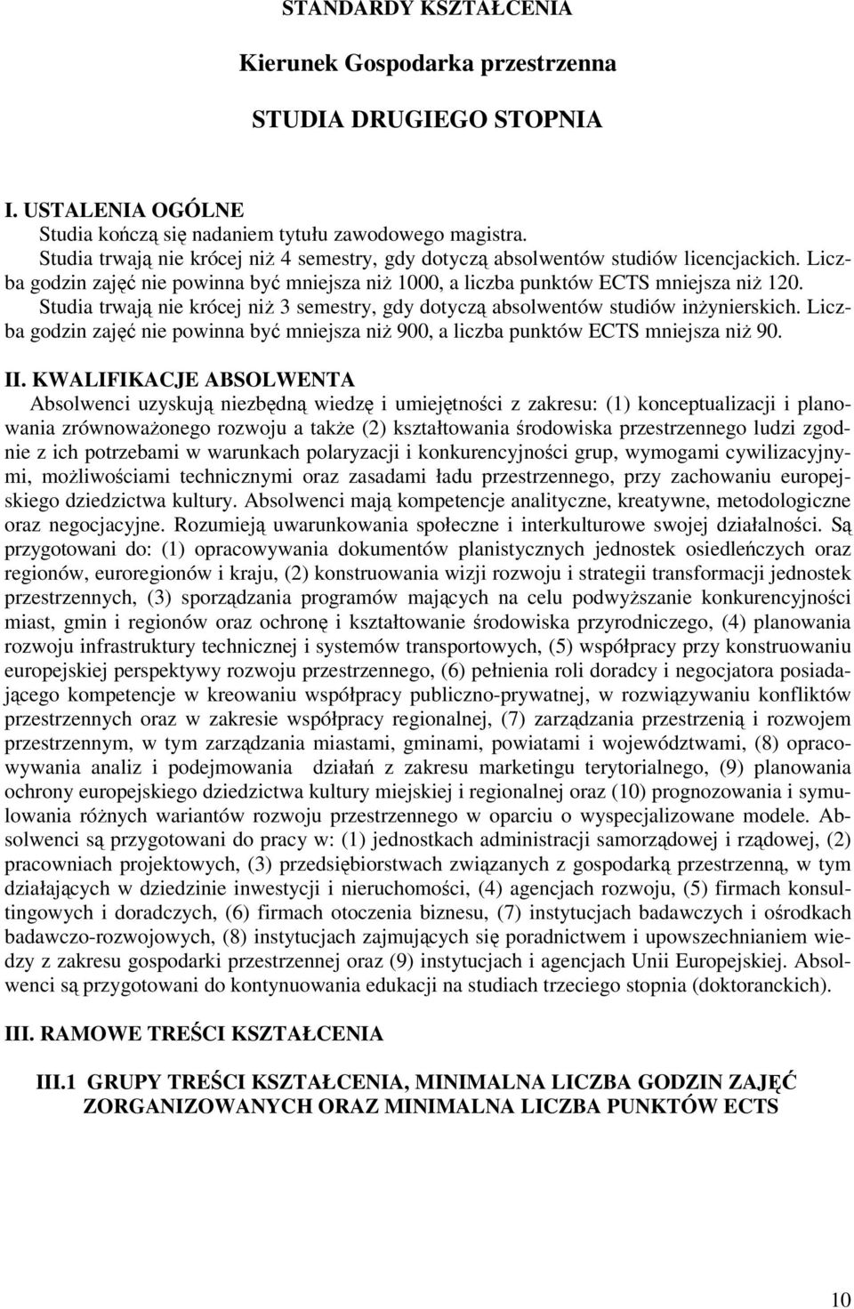 Studia trwaj nie krócej ni 3 semestry, gdy dotycz absolwentów studiów inynierskich. Liczba godzin zaj nie powinna by mniejsza ni 900, a liczba punktów ECTS mniejsza ni 90. II.