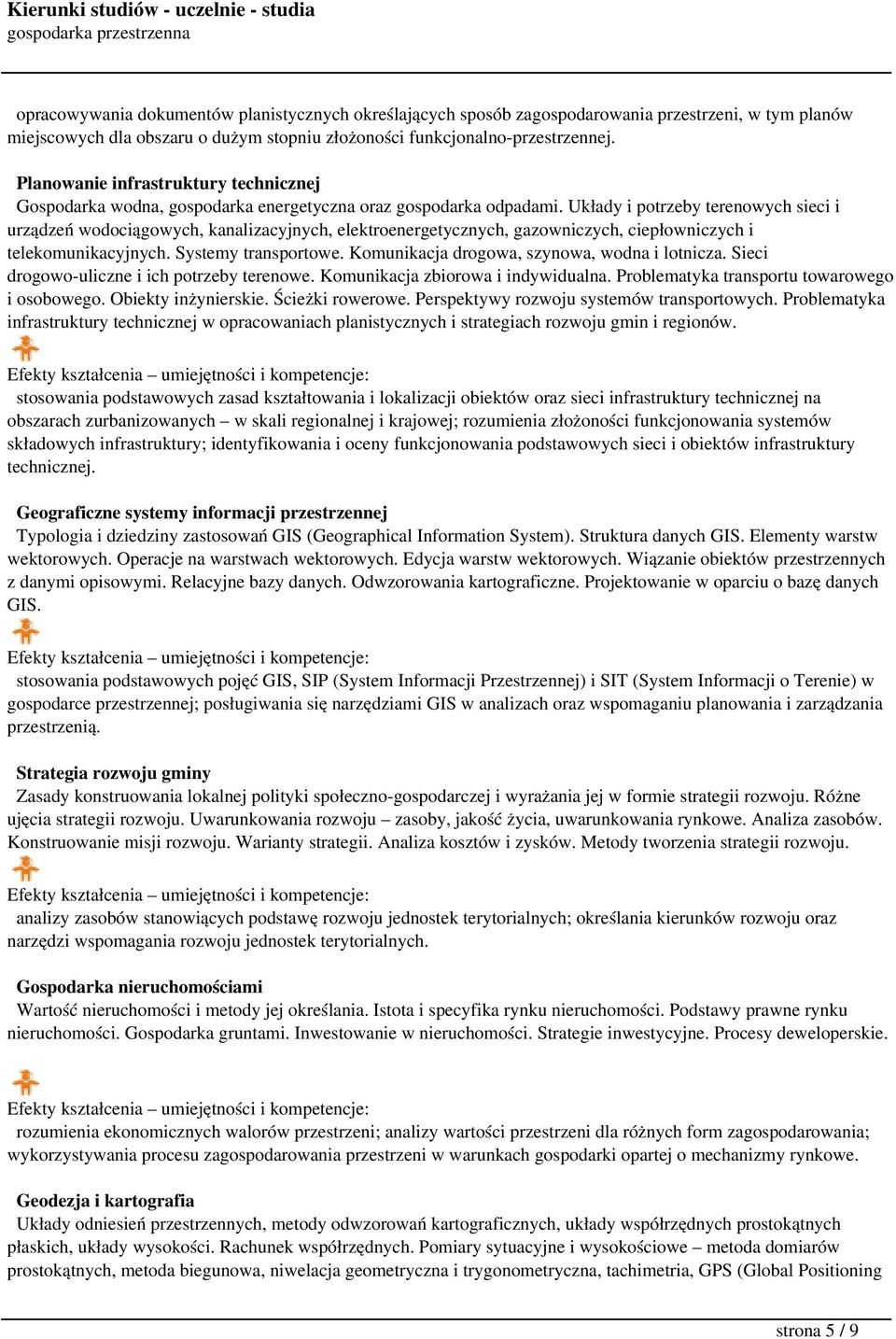 Układy i potrzeby terenowych sieci i urządzeń wodociągowych, kanalizacyjnych, elektroenergetycznych, gazowniczych, ciepłowniczych i telekomunikacyjnych. Systemy transportowe.