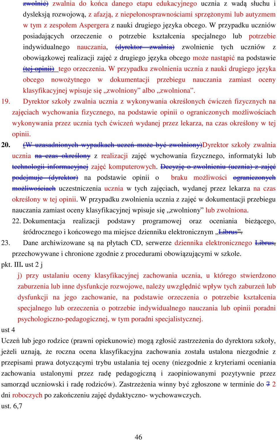 W przypadku uczniów posiadających orzeczenie o potrzebie kształcenia specjalnego lub potrzebie indywidualnego nauczania, (dyrektor zwalnia) zwolnienie tych uczniów z obowiązkowej realizacji zajęć z