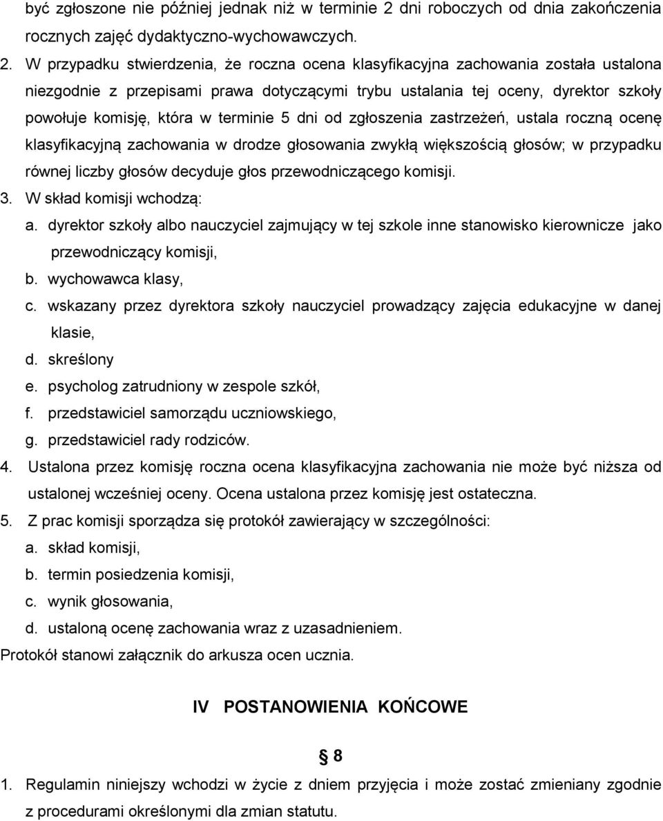 W przypadku stwierdzenia, że roczna ocena klasyfikacyjna zachowania została ustalona niezgodnie z przepisami prawa dotyczącymi trybu ustalania tej oceny, dyrektor szkoły powołuje komisję, która w