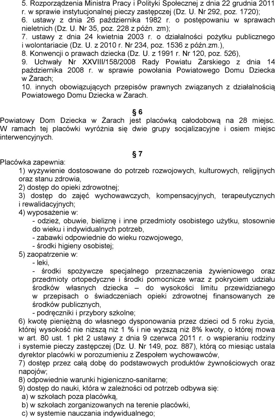 1536 z późn.zm.), 8. Konwencji o prawach dziecka (Dz. U. z 1991 r. Nr 120, poz. 526), 9. Uchwały Nr XXVIII/158/2008 Rady Powiatu Żarskiego z dnia 14 października 2008 r.