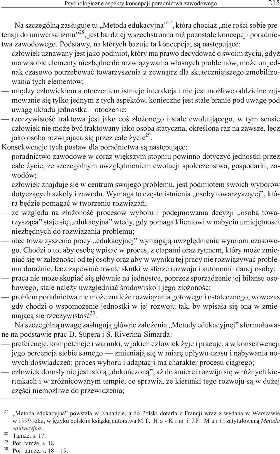 Podstawy, na których bazuje ta koncepcja, s¹ nastêpuj¹ce: cz³owiek uznawany jest jako podmiot, który ma prawo decydowaæ o swoim yciu, gdy ma w sobie elementy niezbêdne do rozwi¹zywania w³asnych