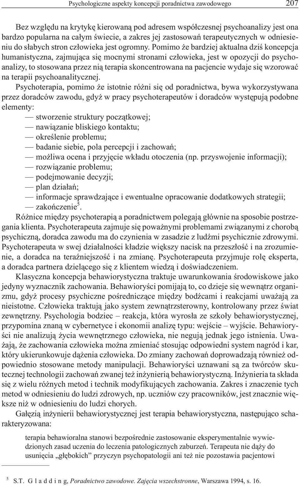 Pomimo e bardziej aktualna dziœ koncepcja humanistyczna, zajmuj¹ca siê mocnymi stronami cz³owieka, jest w opozycji do psychoanalizy, to stosowana przez ni¹ terapia skoncentrowana na pacjencie wydaje