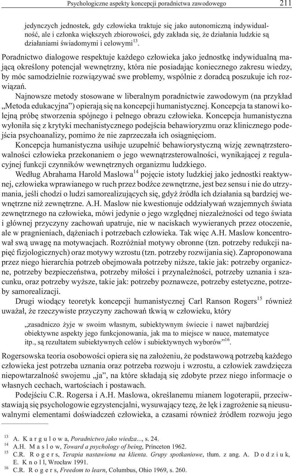 Poradnictwo dialogowe respektuje ka dego cz³owieka jako jednostkê indywidualn¹ maj¹c¹ okreœlony potencja³ wewnêtrzny, która nie posiadaj¹c koniecznego zakresu wiedzy, by móc samodzielnie rozwi¹zywaæ