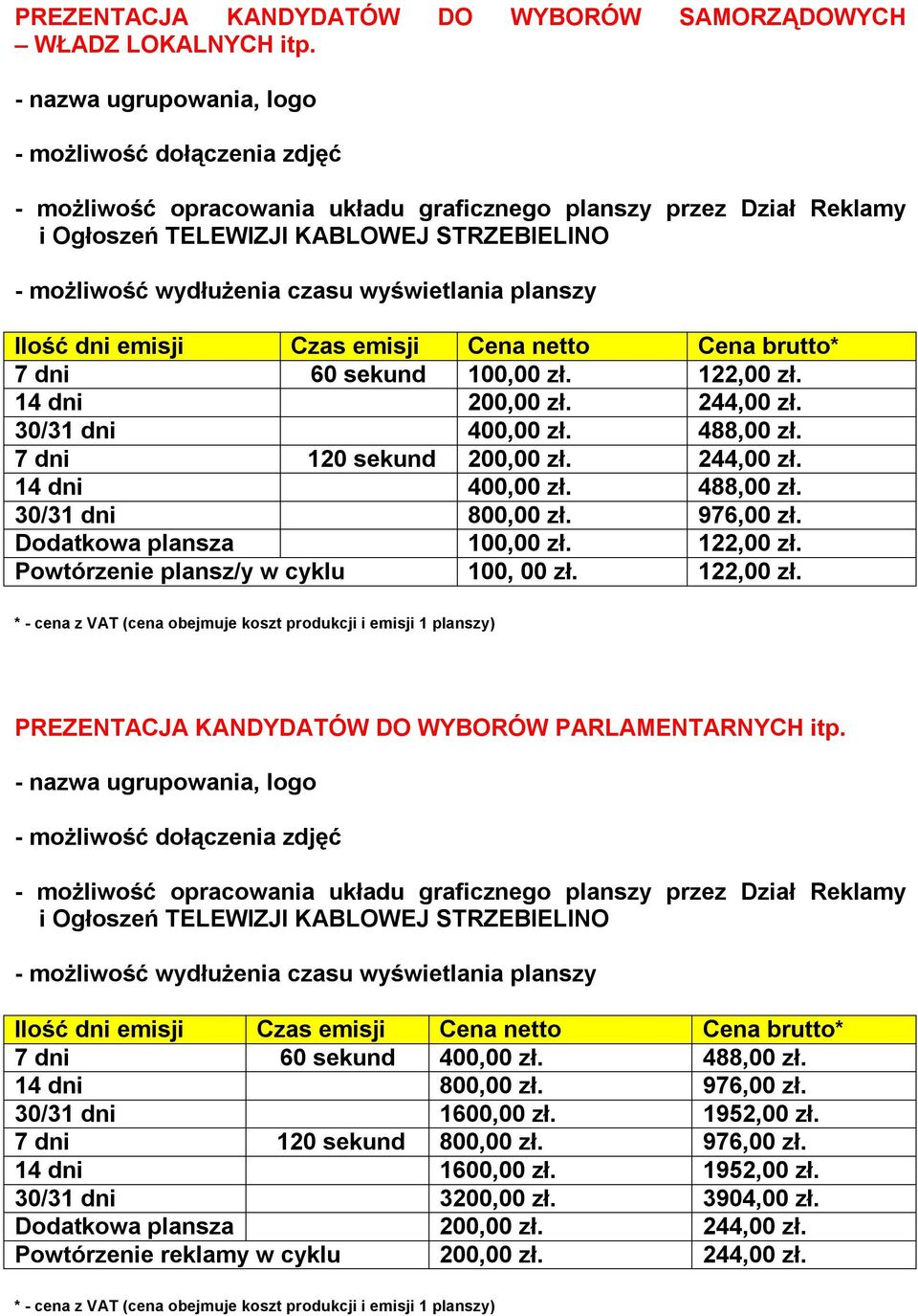 122,00 zł. PREZENTACJA KANDYDATÓW DO WYBORÓW PARLAMENTARNYCH itp. - nazwa ugrupowania, logo 7 dni 60 sekund 400,00 zł. 488,00 zł. 14 dni 800,00 zł. 976,00 zł. 30/31 dni 1600,00 zł.