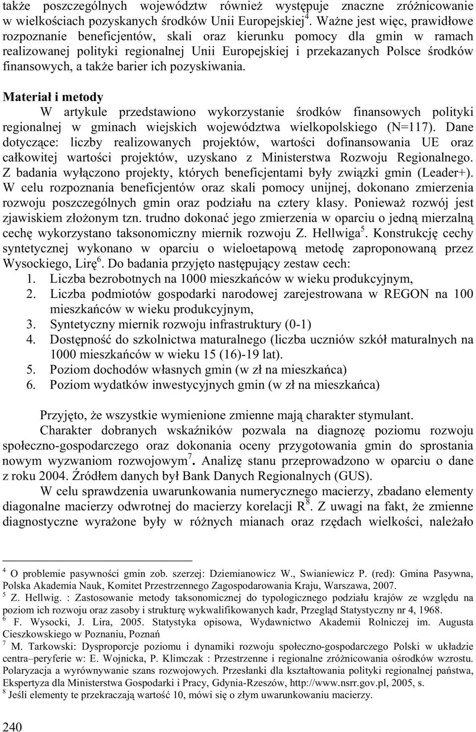 pozyskwana. Matera metody W artykule przedstawono wykorzystane rodków fnansowych poltyk regonalnej w gmnach wejskch województwa welkopolskego (N=117).