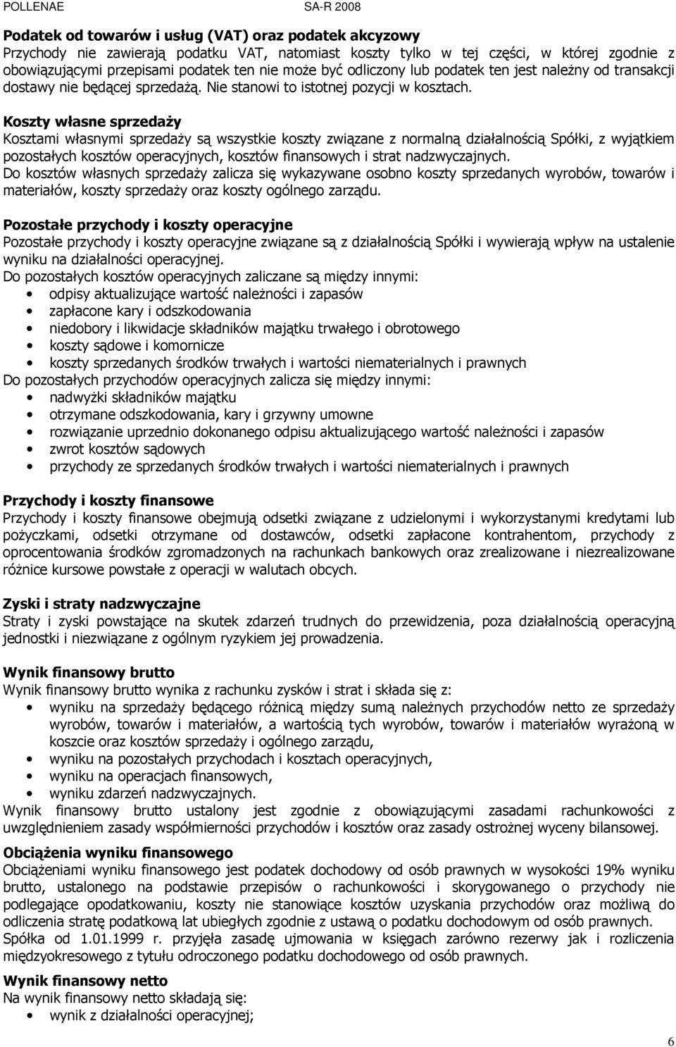 Koszty własne sprzedaŝy Kosztami własnymi sprzedaŝy są wszystkie koszty związane z normalną działalnością Spółki, z wyjątkiem pozostałych kosztów operacyjnych, kosztów finansowych i strat