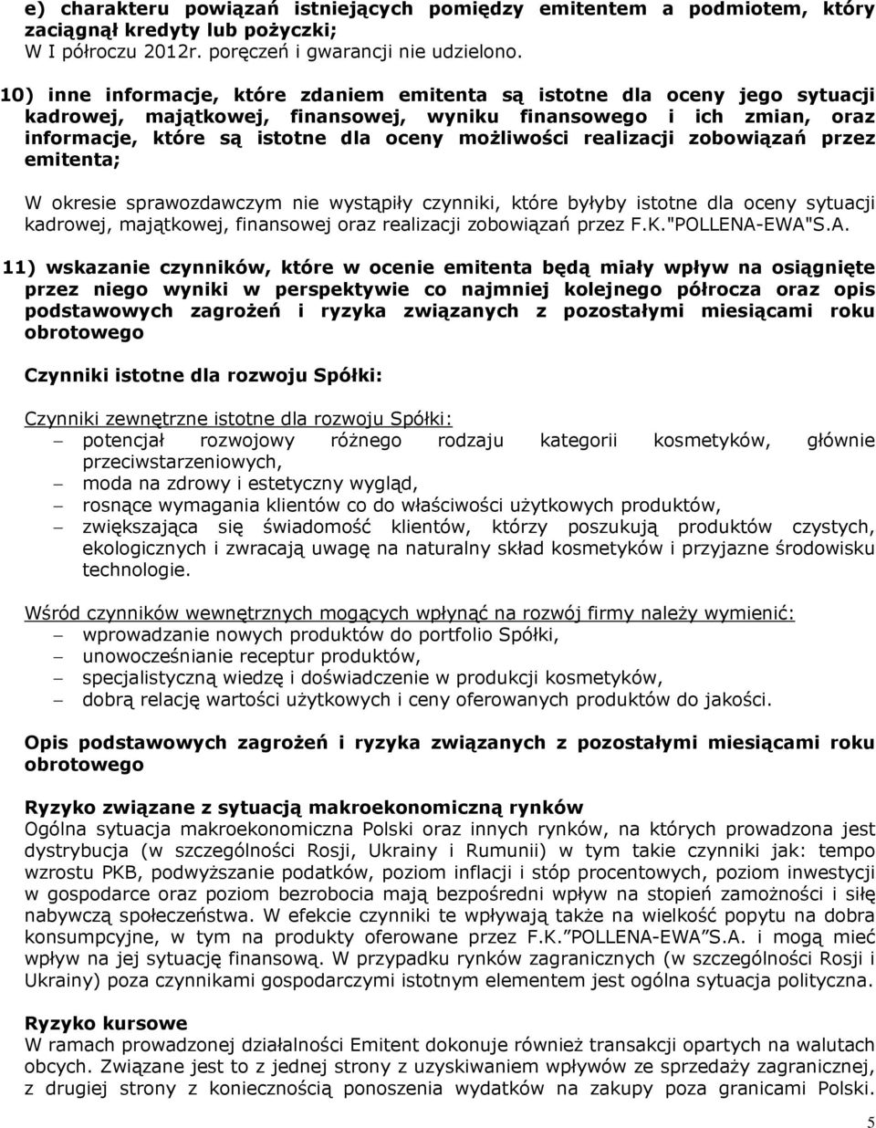 realizacji zobowiązań przez emitenta; W okresie sprawozdawczym nie wystąpiły czynniki, które byłyby istotne dla oceny sytuacji kadrowej, majątkowej, finansowej oraz realizacji zobowiązań przez F.K.