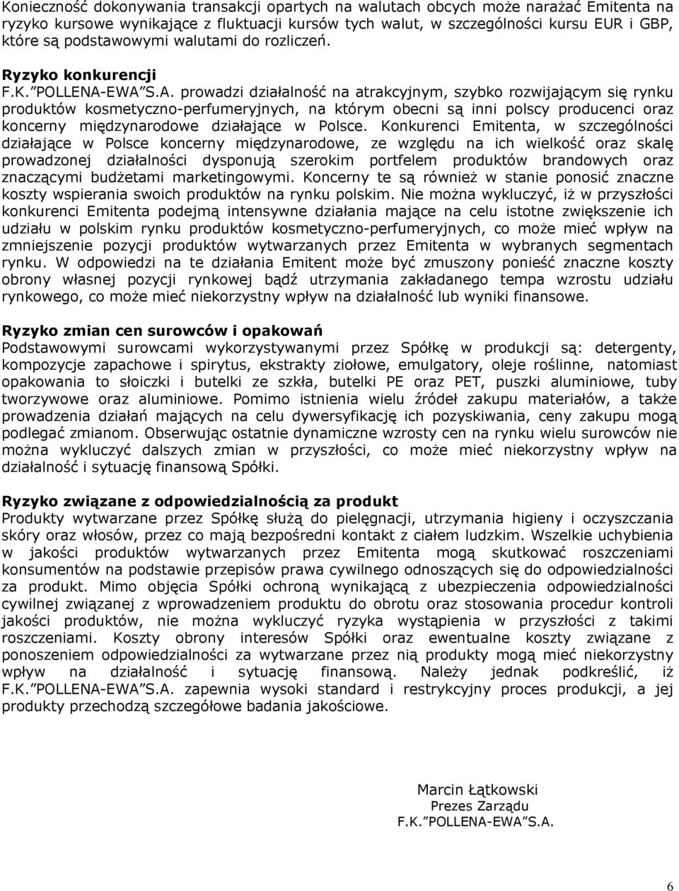 EWA S.A. prowadzi działalność na atrakcyjnym, szybko rozwijającym się rynku produktów kosmetyczno-perfumeryjnych, na którym obecni są inni polscy producenci oraz koncerny międzynarodowe działające w