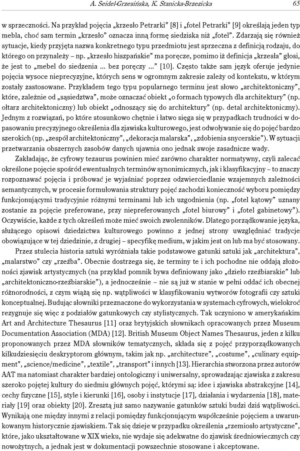 Zdarzają się również sytuacje, kiedy przyjęta nazwa konkretnego typu przedmiotu jest sprzeczna z definicją rodzaju, do którego on przynależy np.