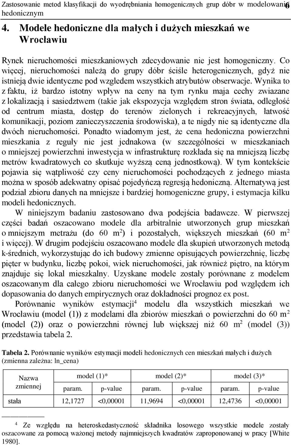 Co więcej, nieruchomości należą do grupy dóbr ściśle heterogenicznych, gdyż nie istnieją dwie identyczne pod wzgledem wszystkich atrybutów obserwacje.