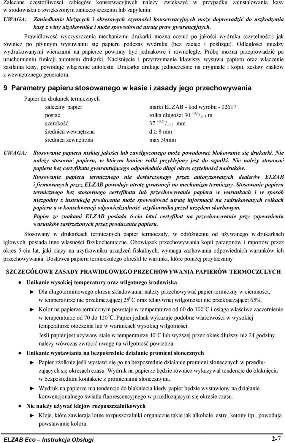 Prawidłowość wyczyszczenia mechanizmu drukarki można ocenić po jakości wydruku (czytelności) jak również po płynnym wysuwaniu się papieru podczas wydruku (bez zacięć i poślizgu).