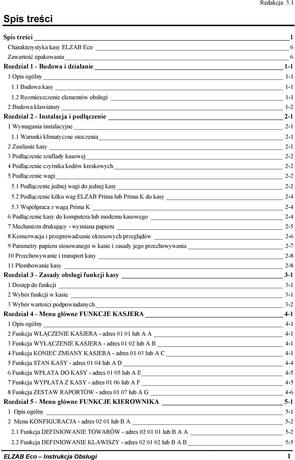 1 Warunki klimatyczne otoczenia 2-1 2 Zasilanie kasy 2-1 3 Podłączenie szuflady kasowej 2-2 4 Podłączenie czytnika kodów kreskowych 2-2 5 Podłączenie wagi 2-2 5.