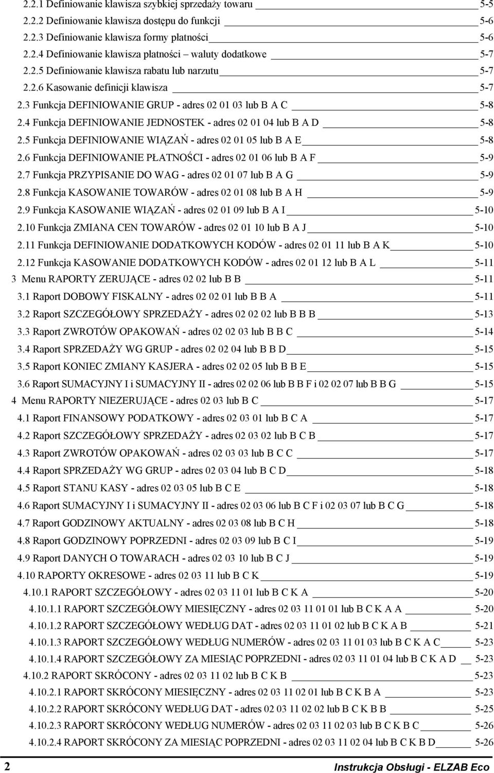 4 Funkcja DEFINIOWANIE JEDNOSTEK - adres 02 01 04 lub B A D 5-8 2.5 Funkcja DEFINIOWANIE WIĄZAŃ - adres 02 01 05 lub B A E 5-8 2.6 Funkcja DEFINIOWANIE PŁATNOŚCI - adres 02 01 06 lub B A F 5-9 2.