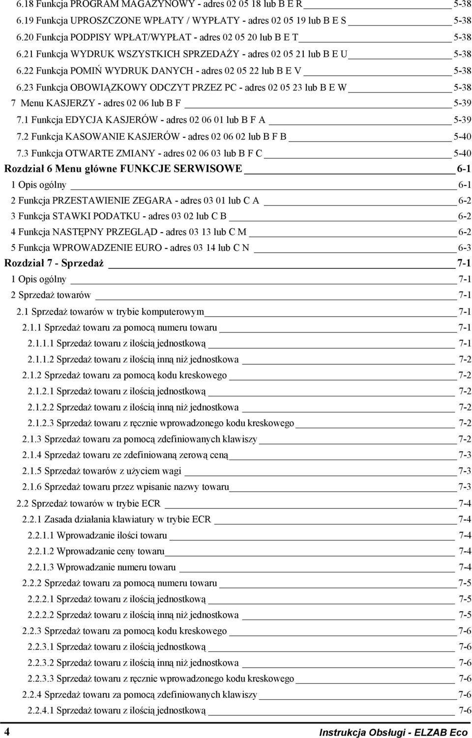 22 Funkcja POMIŃ WYDRUK DANYCH - adres 02 05 22 lub B E V 5-38 6.23 Funkcja OBOWIĄZKOWY ODCZYT PRZEZ PC - adres 02 05 23 lub B E W 5-38 7 Menu KASJERZY - adres 02 06 lub B F 5-39 7.