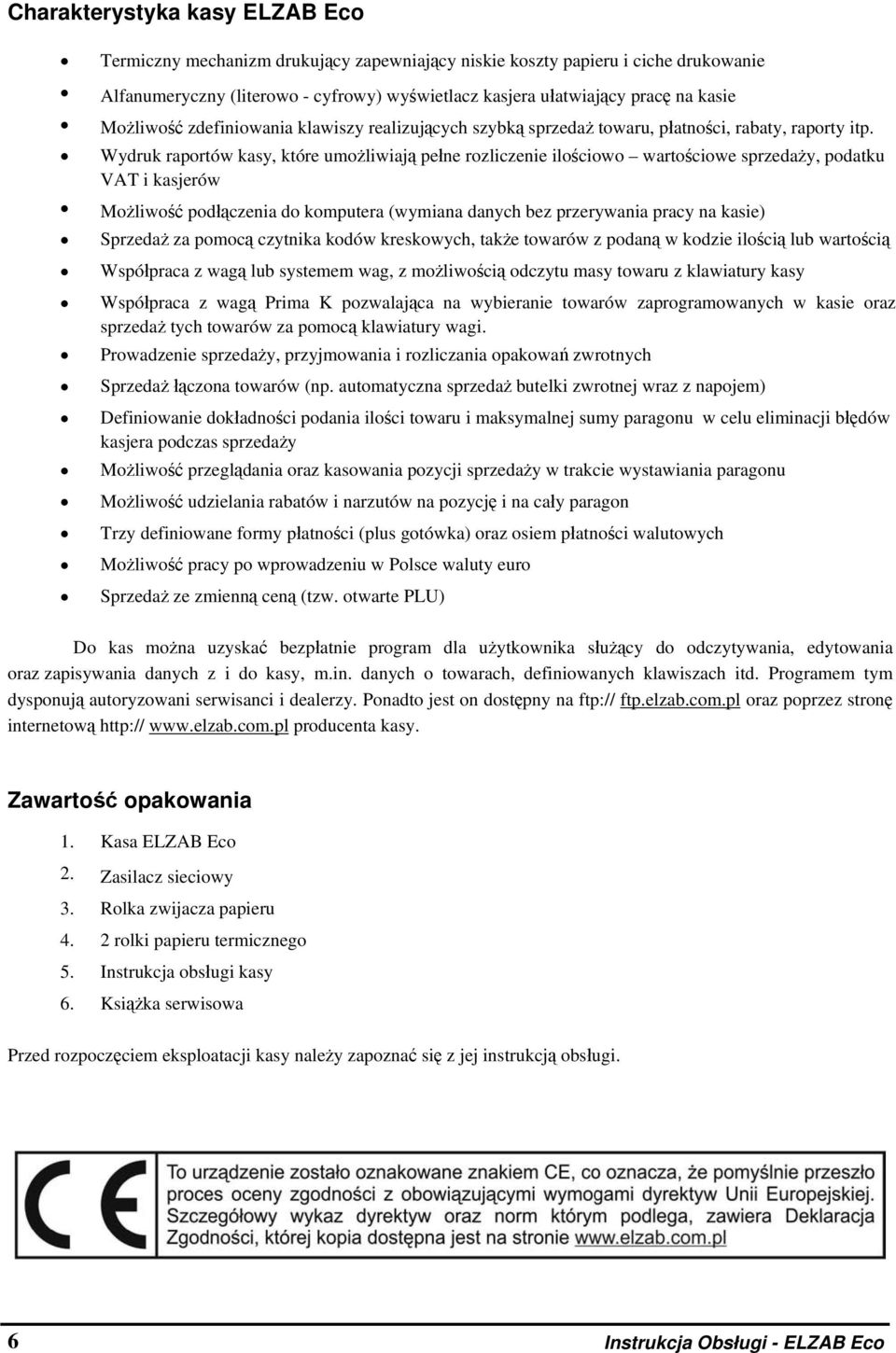 Wydruk raportów kasy, które umożliwiają pełne rozliczenie ilościowo wartościowe sprzedaży, podatku VAT i kasjerów Możliwość podłączenia do komputera (wymiana danych bez przerywania pracy na kasie)