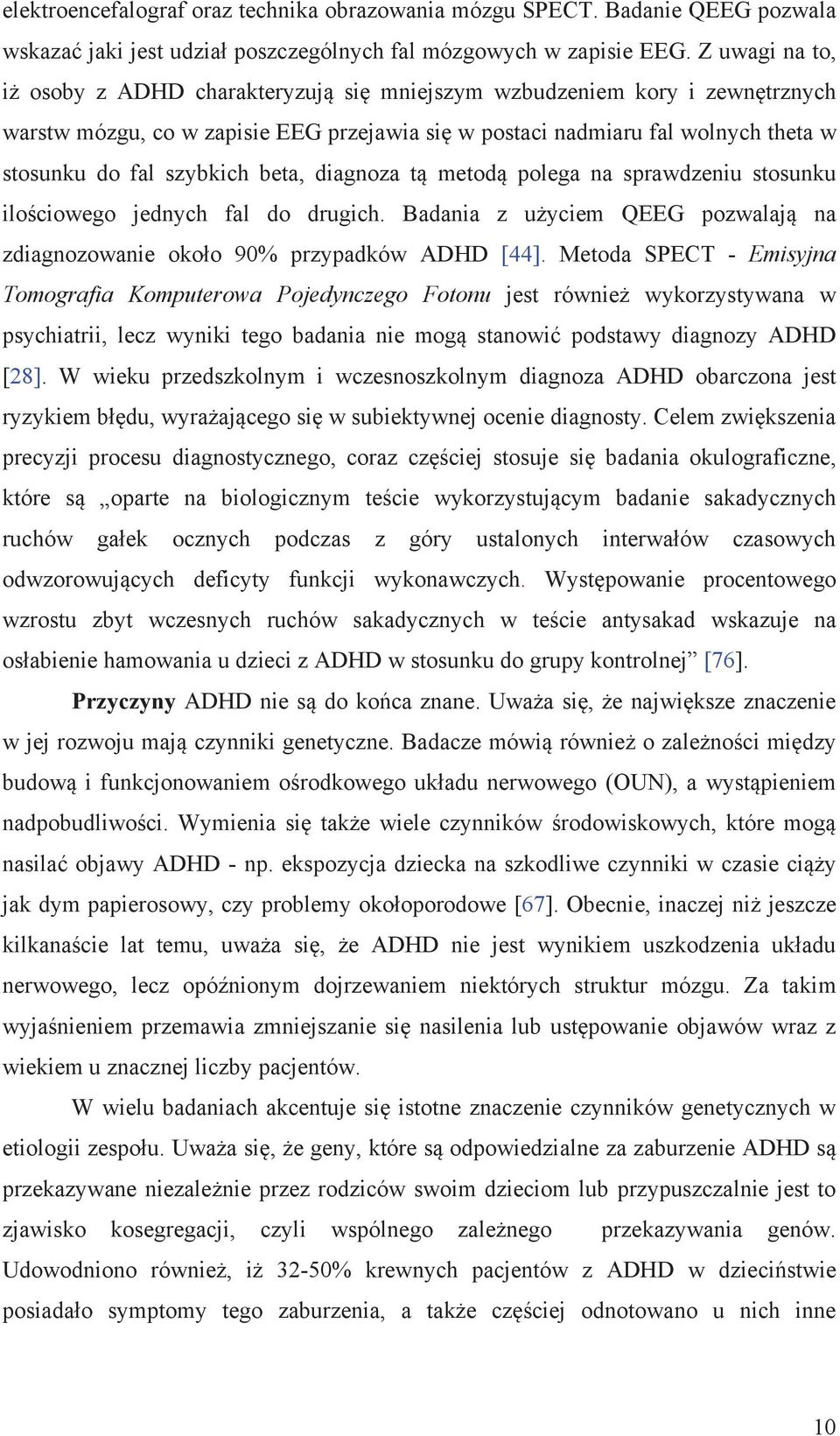 szybkich beta, diagnoza tą metodą polega na sprawdzeniu stosunku ilościowego jednych fal do drugich. Badania z użyciem QEEG pozwalają na zdiagnozowanie około 90% przypadków ADHD [44].